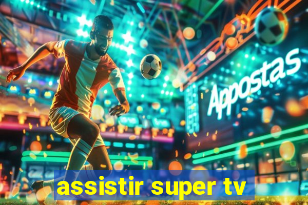 assistir super tv